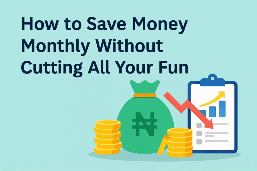 How to Save Money Monthly Without Cutting All Your Fun | Nigeria | 2025