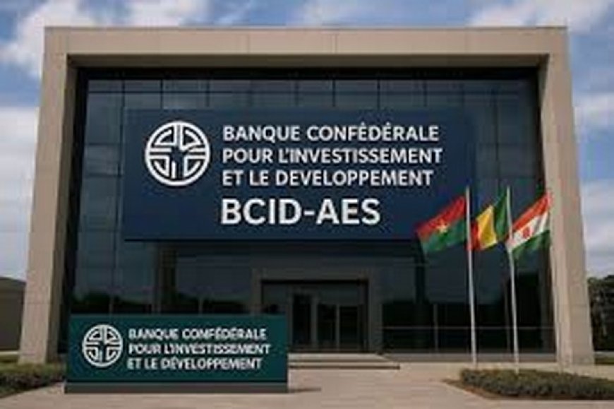 Banque Confédérale pour l'Investissement et le Développement (BCID-AES) :  Lancement institutionnel pour bientôt