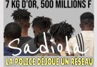 7 kg d’or, 500 millions Fcfa : La police déjoue un réseau de braquages avec soutiens au sommet