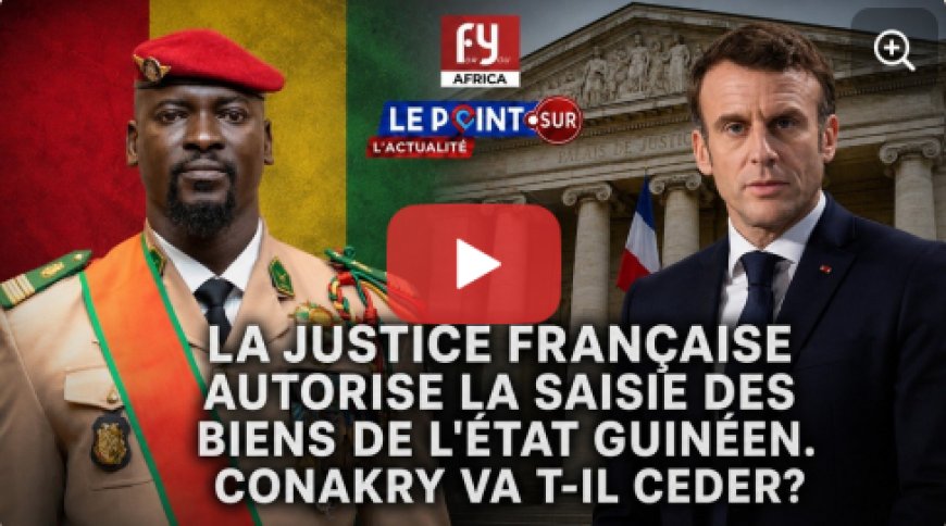 La justice Française autorise la saisie des biens de l'Etat Guinéen. Conakry va t-il céder ?