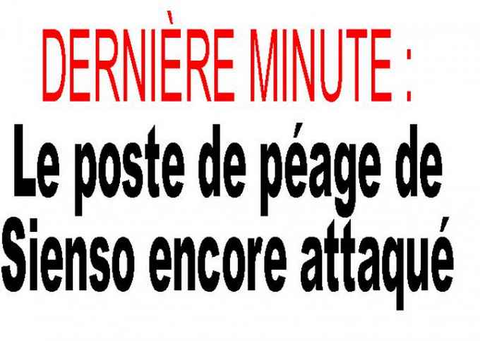 Dernière minute : Le poste de péage de Sienso encore attaqué