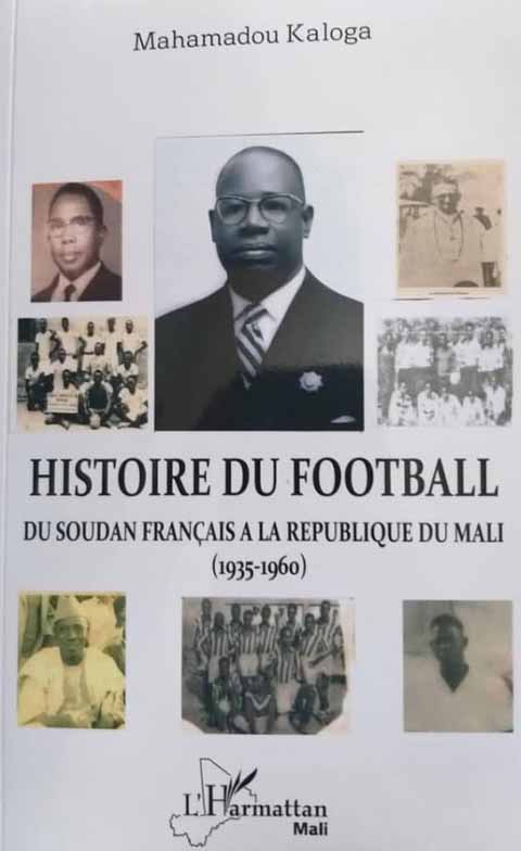 Histoire du football du Soudan français à la République du Mali (1935-1960) Le livre de Mahamadou Kaloga qui retrace la naissance et le développement du football malien