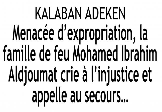 Kalaban Adeken : Menacée d’expropriation, la famille de feu Mohamed Ibrahim Aldjoumat crie à l’injustice et appelle au secours…